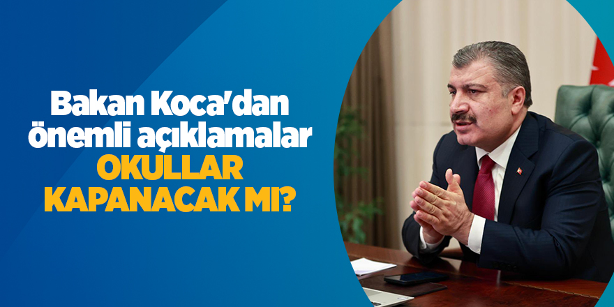 Bakan Koca'dan önemli açıklamalar Okullar kapanacak mı?