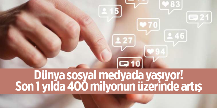 Dünya sosyal medyada yaşıyor! Son 1 yılda 400 milyonun üzerinde artış