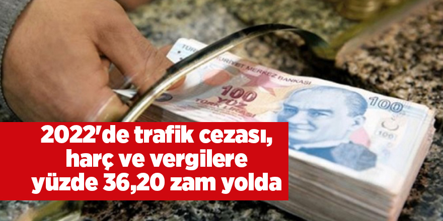 2022'de trafik cezası, harç ve vergilere yüzde 36,20 zam yolda