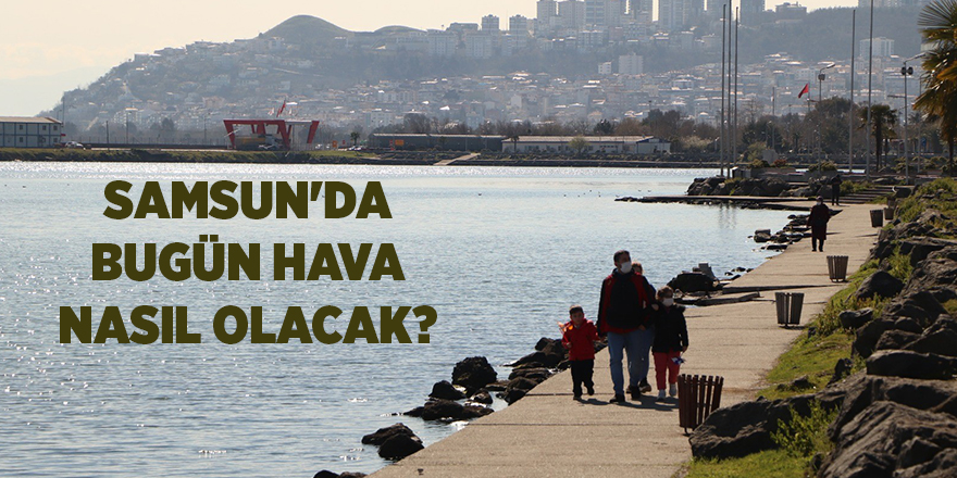 Samsun'da bugün hava nasıl olacak? -samsun haber