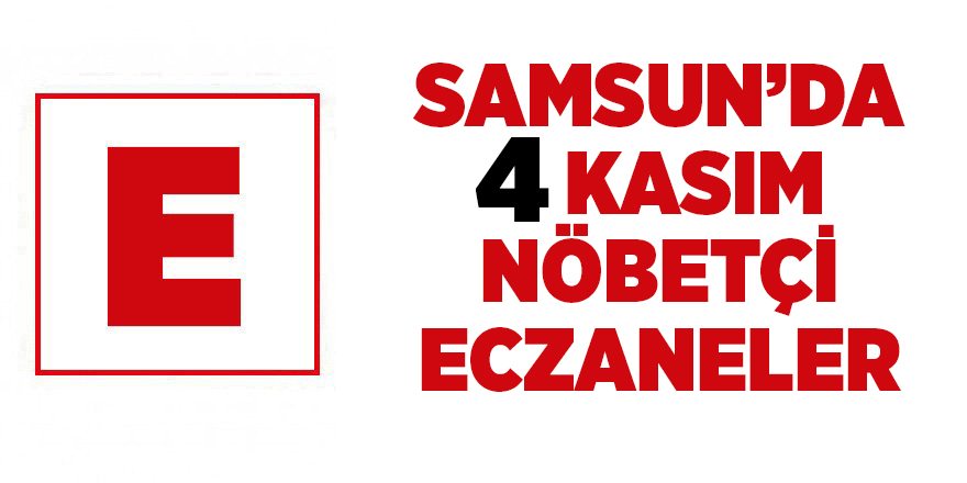 Samsun'da 4 Kasım nöbetçi eczaneler  - samsun haber