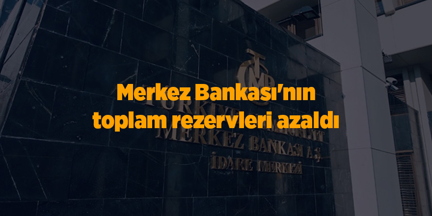 Merkez Bankası'nın toplam rezervleri azaldı