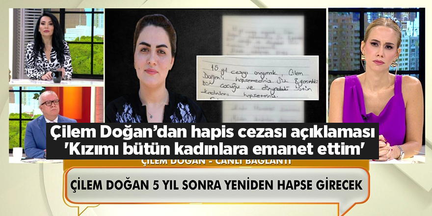 Çilem Doğan’dan hapis cezası açıklaması  'Kızımı bütün kadınlara emanet ettim'