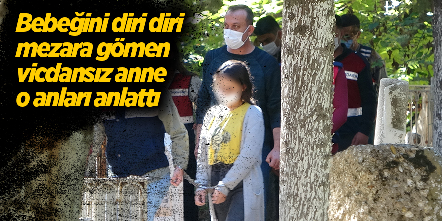 Bebeğini diri diri mezara gömen vicdansız anne o anları anlattı 