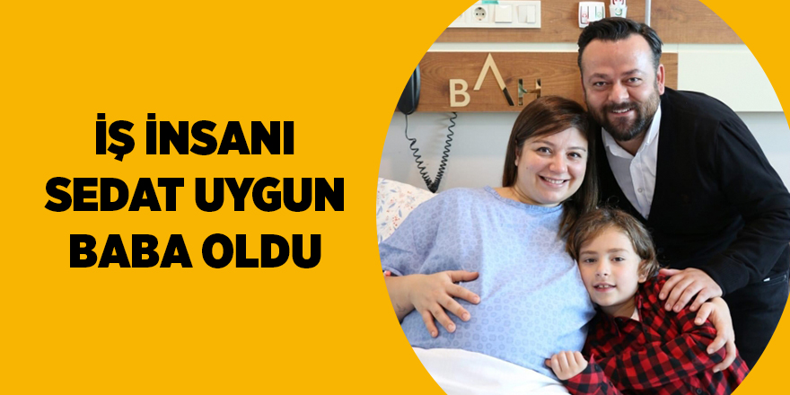 İş insanı Sedat Uygun baba oldu - samsun haber