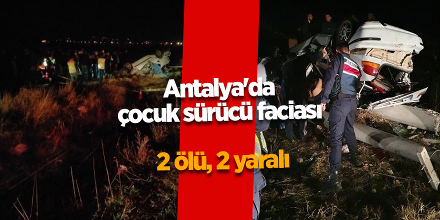 Antalya'da çocuk sürücü faciası! 2 ölü, 2 yaralı