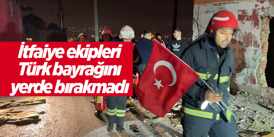 İtfaiye ekipleri Türk bayrağını yerde bırakmadı