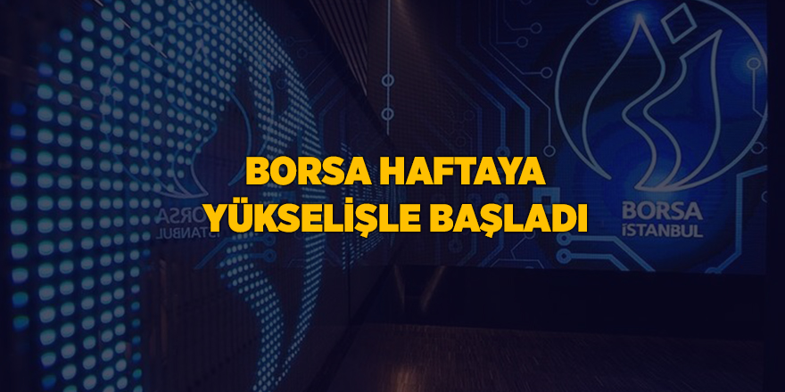 Borsa haftaya yükselişle başladı