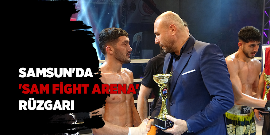 Samsun'da 'Sam Fight Arena' rüzgarı