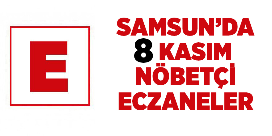 Samsun'da 8 Kasım nöbetçi eczaneler - samsun haber