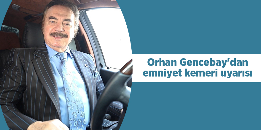 Orhan Gencebay'dan emniyet kemeri uyarısı