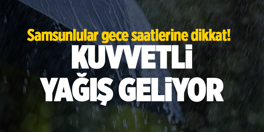 Samsunlular gece saatlerine dikkat! Kuvvetli yağış geliyor - samsun haber