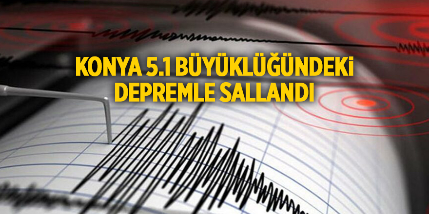 Konya 5.1 büyüklüğündeki depremle sallandı