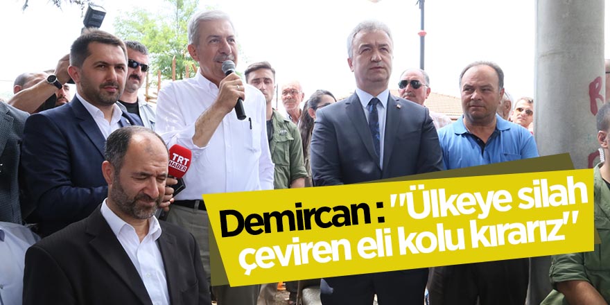 Demircan : "Ülkeye silah çeviren eli kolu kırarız"