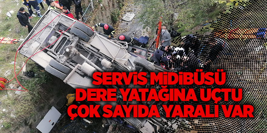 Servis midibüsü dere yatağına uçtu çok sayıda yaralı var