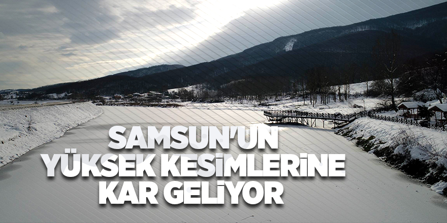 Samsun'un yüksek kesimlerine kar geliyor - samsun haber