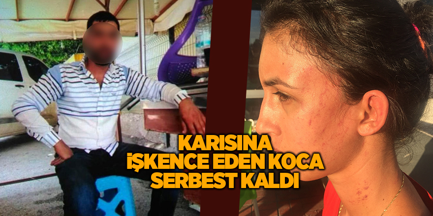 Karısına işkence eden koca serbest kaldı