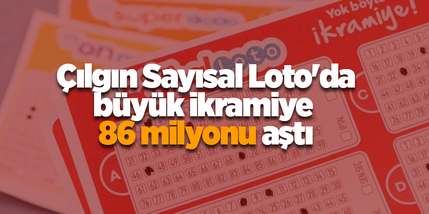 Çılgın Sayısal Loto'da büyük ikramiye  86 milyonu aştı