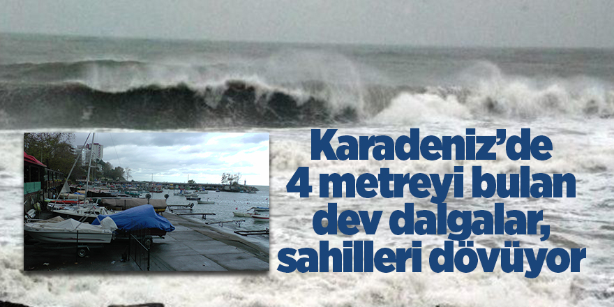 Karadeniz’de 4 metreyi bulan dev dalgalar, sahilleri dövüyor