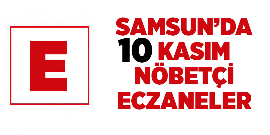 Samsun'da 10 Kasım nöbetçi eczaneler - samsun haber