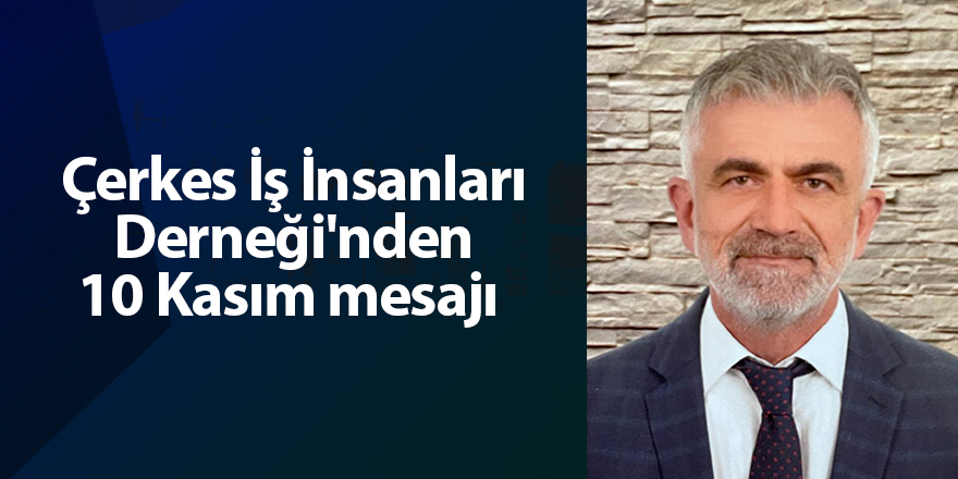 Çerkes İş İnsanları Derneği'nden 10 Kasım mesajı - samsun haber