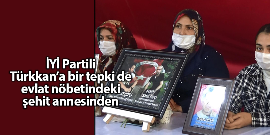 İYİ Partili Türkkan’a bir tepki de evlat nöbetindeki şehit annesinden