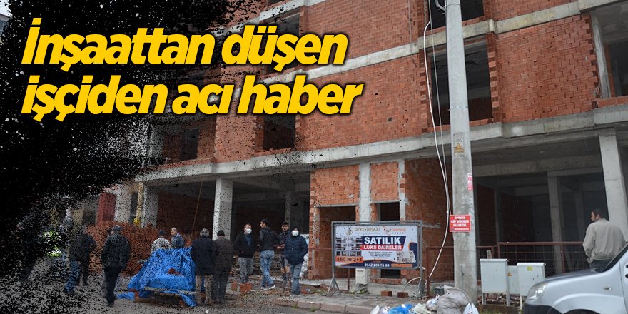 İnşaattan düşen işçiden acı haber - samsun haber