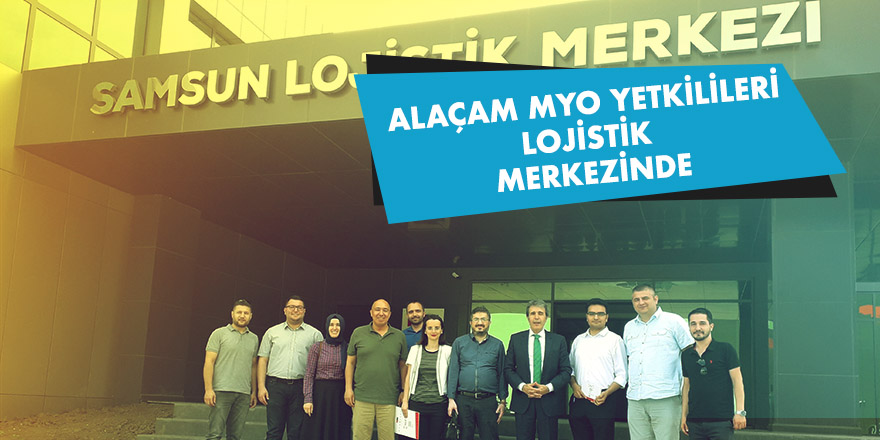 Alaçam MYO yetkilileri Lojistik Merkezinde