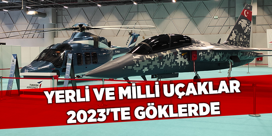 Yerli ve milli uçaklar 2023'te göklerde