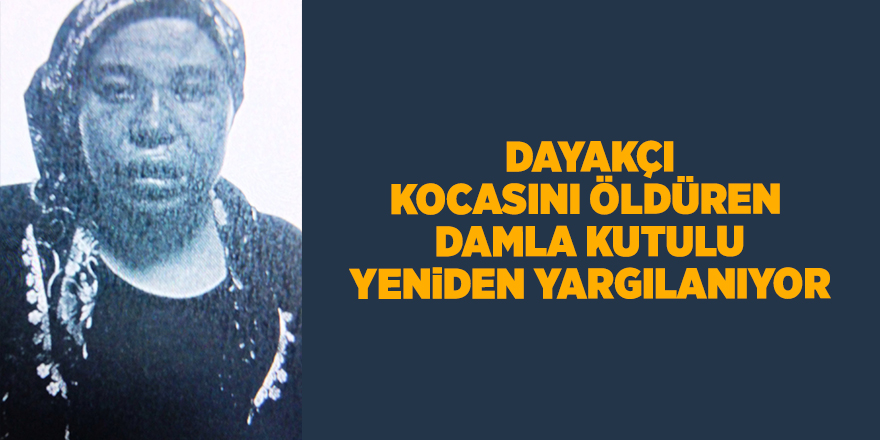 Dayakçı kocasını öldüren Damla Kutulu yeniden yargılanıyor