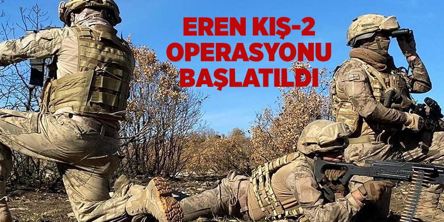 Eren Kış-2 Operasyonu başlatıldı