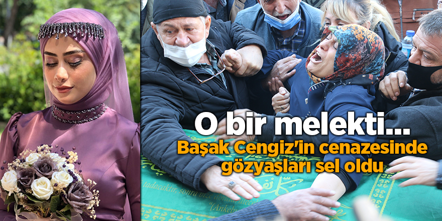 O bir melekti... Başak Cengiz'in cenazesinde gözyaşları sel oldu