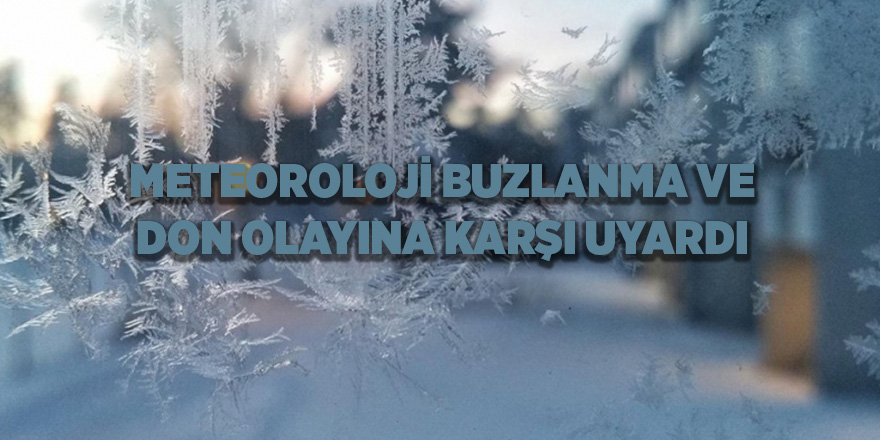 Meteoroloji buzlanma ve don olayına karşı uyardı