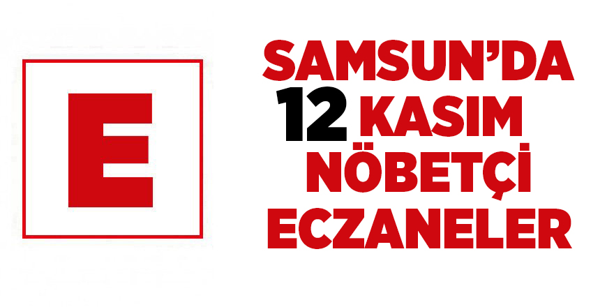 Samsun'da 12 Kasım nöbetçi eczaneler  - samsun haber