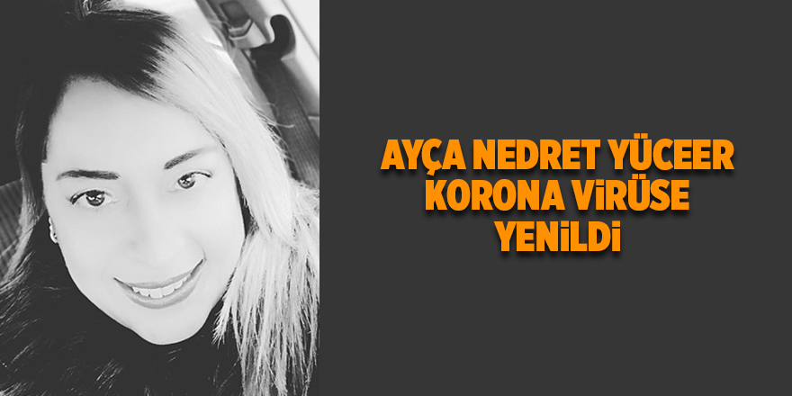 Ayça Nedret Yüceer Korona virüse yenildi  - samsun haber