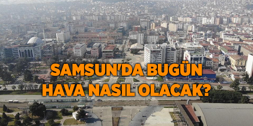 Samsun'da bugün hava nasıl olacak? - samsun haber