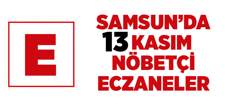 Samsun'da 13 Kasım nöbetçi eczaneler - samsun haber