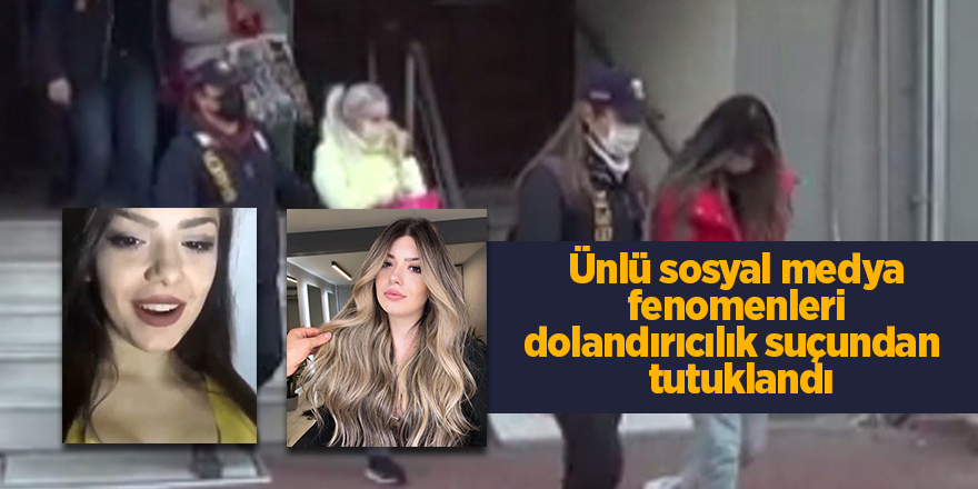 Ünlü sosyal medya fenomenleri dolandırıcılık suçundan   tutuklandı