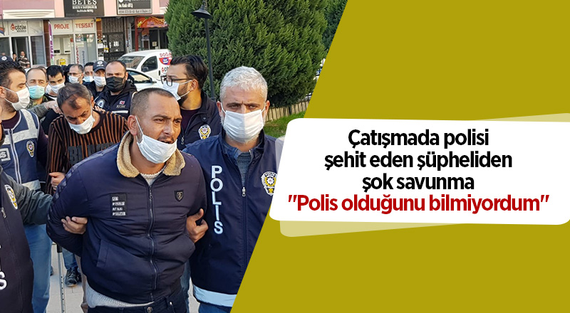 Çatışmada polisi şehit eden şüpheliden şok savunma "Polis olduğunu bilmiyordum"