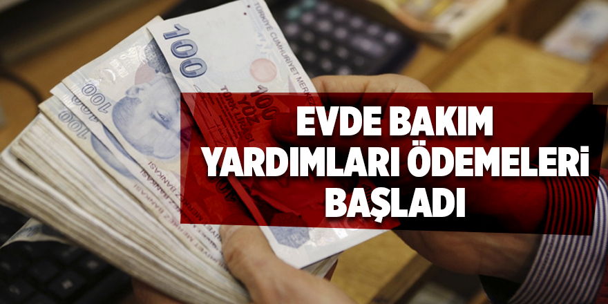 Evde Bakım Yardımları ödemeleri başladı