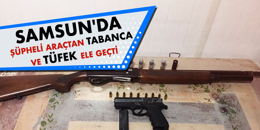 Samsun'da şüpheli araçtan tabanca ve tüfek ele geçti