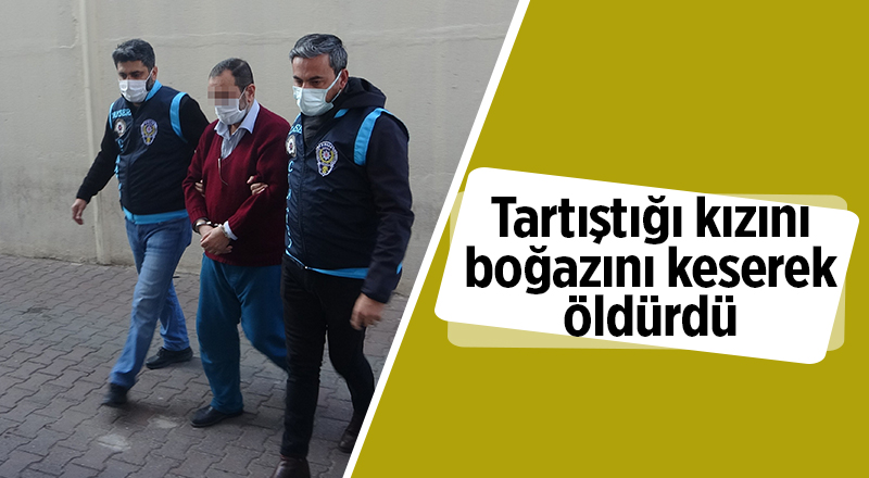 Tartıştığı kızını boğazını keserek öldürdü