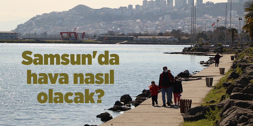 Samsun'da hava nasıl olacak? - samsun haber