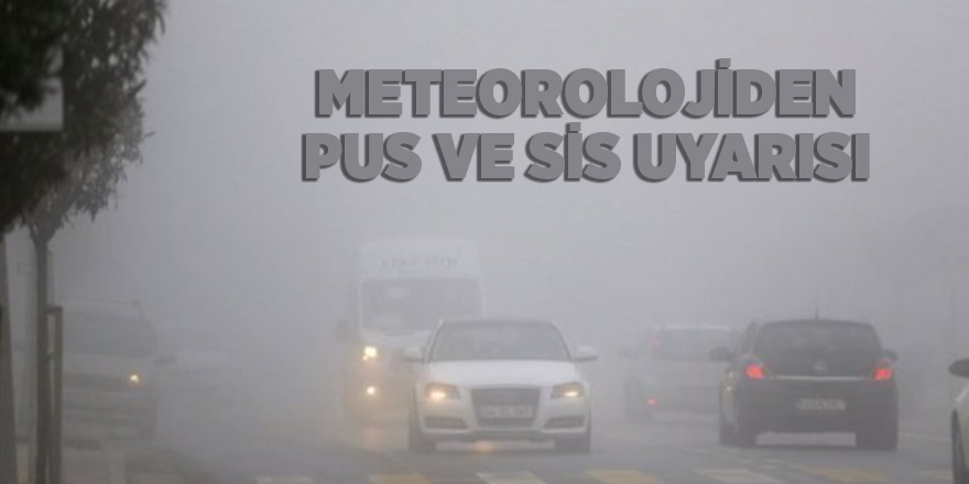 Meteorolojiden  pus ve sis uyarısı