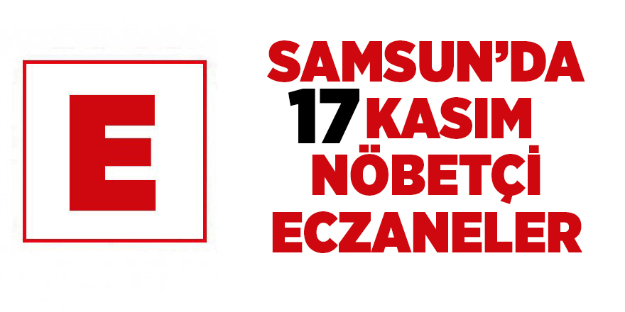 Samsun'da 17 Kasım nöbetçi eczaneler - samsun haber