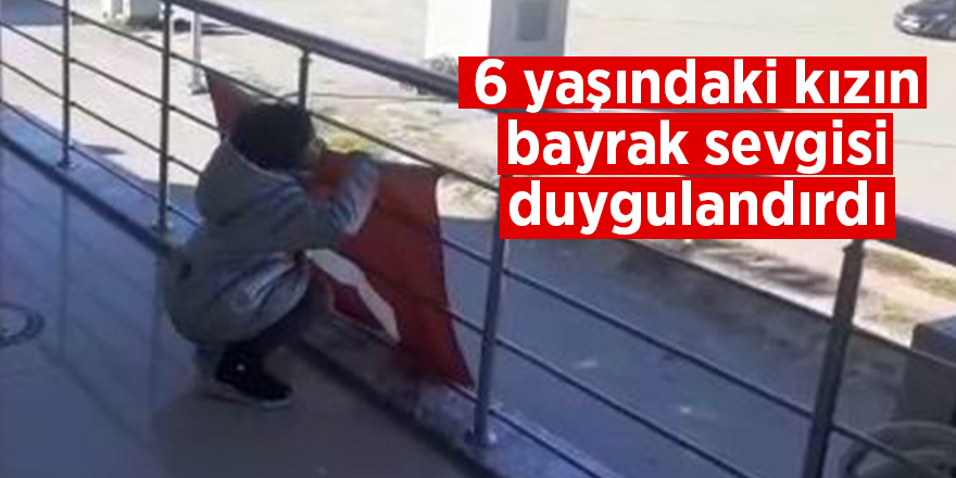 6 yaşındaki kızın bayrak sevgisi duygulandırdı