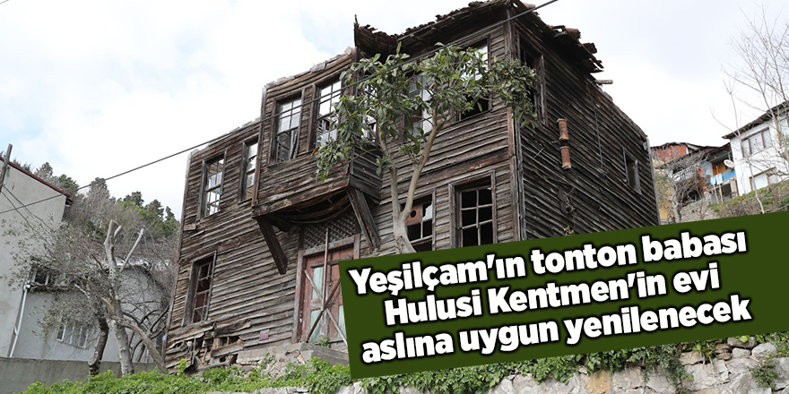 Yeşilçam'ın tonton babası Hulusi Kentmen'in evi aslına uygun yenilenecek