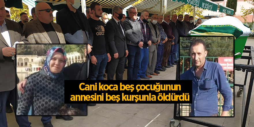 Cani koca beş çocuğunun annesini beş kurşunla öldürdü