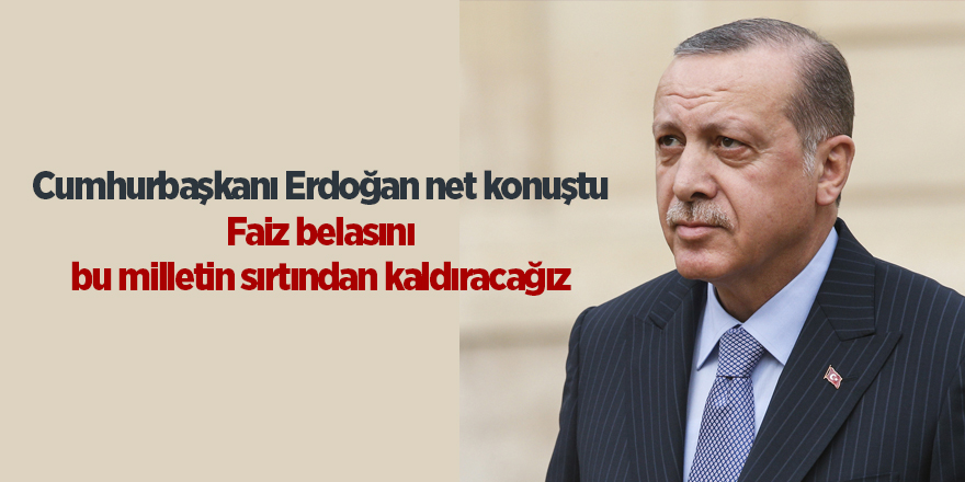 Cumhurbaşkanı Erdoğan net konuştu Faiz belasını bu milletin sırtından kaldıracağız