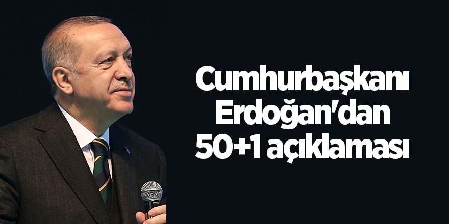 Cumhurbaşkanı Erdoğan'dan 50+1 açıklaması